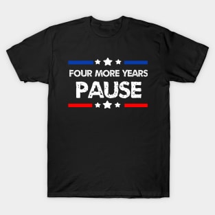 Four More Years Pause Joe Biden - Funny Biden Quote Saying T-Shirt